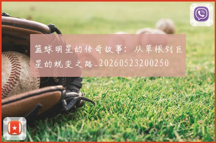 篮球明星的传奇故事：从草根到巨星的蜕变之路_20260523200250